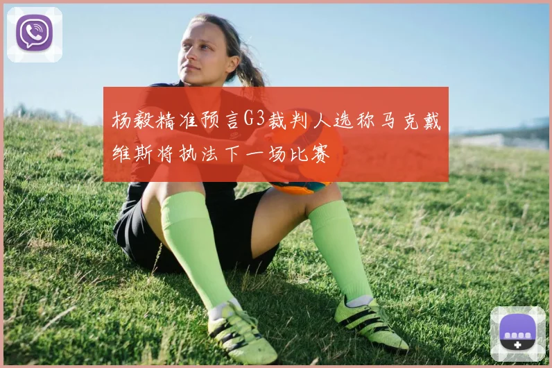 杨毅精准预言G3裁判人选称马克戴维斯将执法下一场比赛