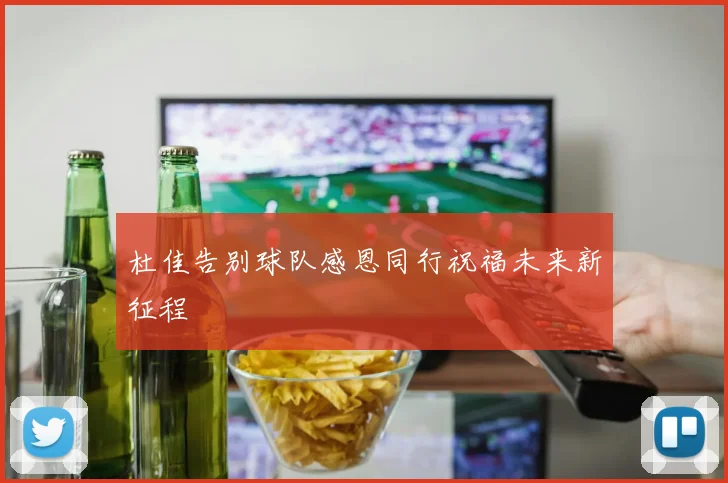 杜佳告别球队感恩同行祝福未来新征程