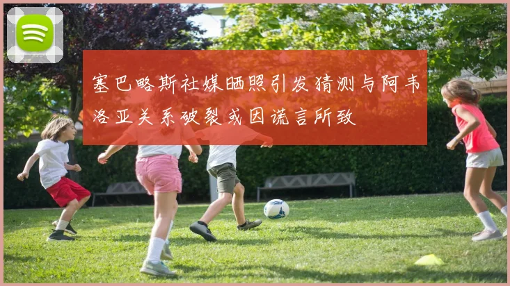 塞巴略斯社媒晒照引发猜测与阿韦洛亚关系破裂或因谎言所致